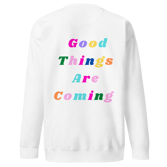 Good Things Are Coming Unisex Sweatshirt White